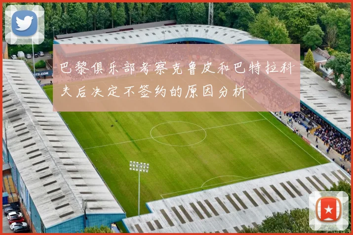 巴黎俱乐部考察克鲁皮和巴特拉科夫后决定不签约的原因分析