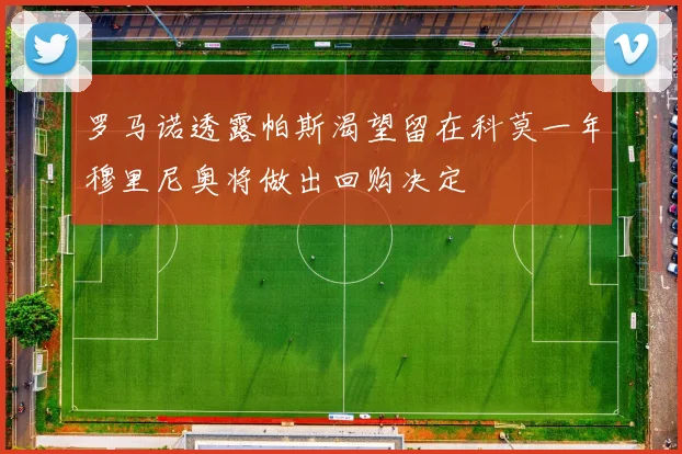 罗马诺透露帕斯渴望留在科莫一年穆里尼奥将做出回购决定